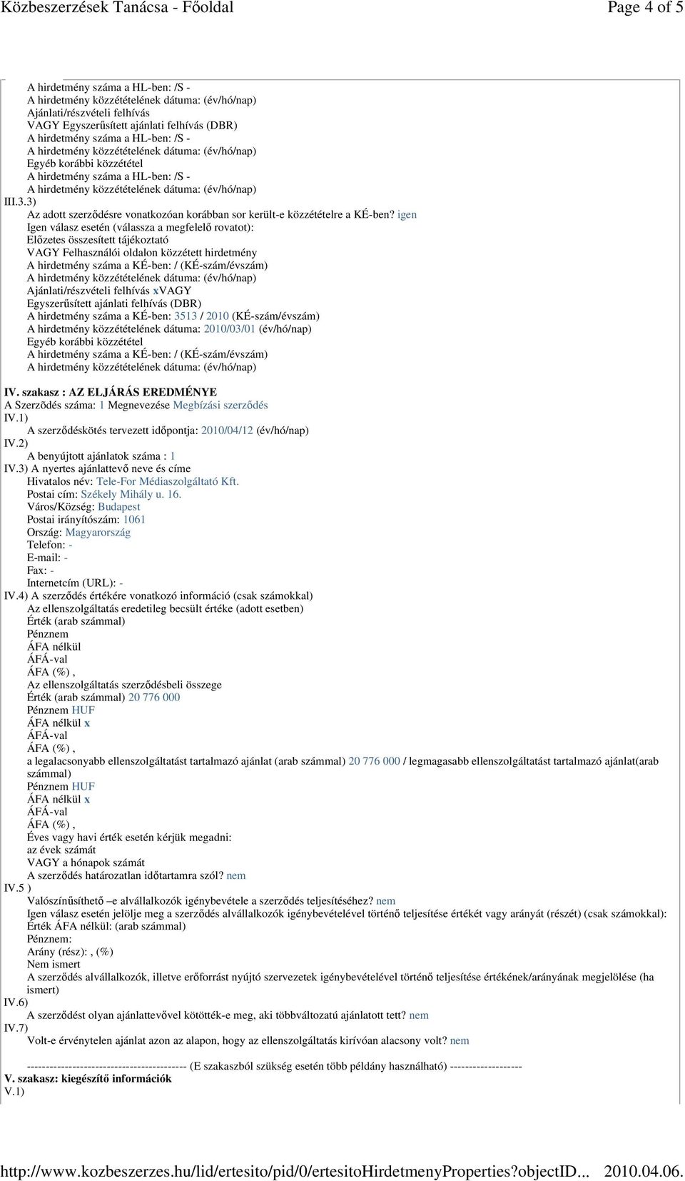 Ajánlati/részvételi felhívás xvagy Egyszerősített ajánlati felhívás (DBR) A hirdetmény száma a KÉ-ben: 3513 / 2010 (KÉ-szám/évszám) A hirdetmény közzétételének dátuma: 2010/03/01 (év/hó/nap) Egyéb