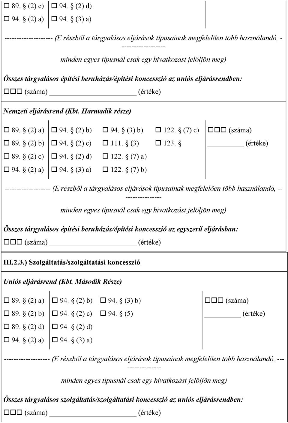 koncesszió az uniós eljárásrendben: 89. (2) a) 94. (2) b) 94. (3) b) 122. (7) c) 89. (2) b) 94. (2) c) 111. (3) 123. 89. (2) c) 94. (2) d) 122. (7) a) 94. (2) a) 94. (3) a) 122.