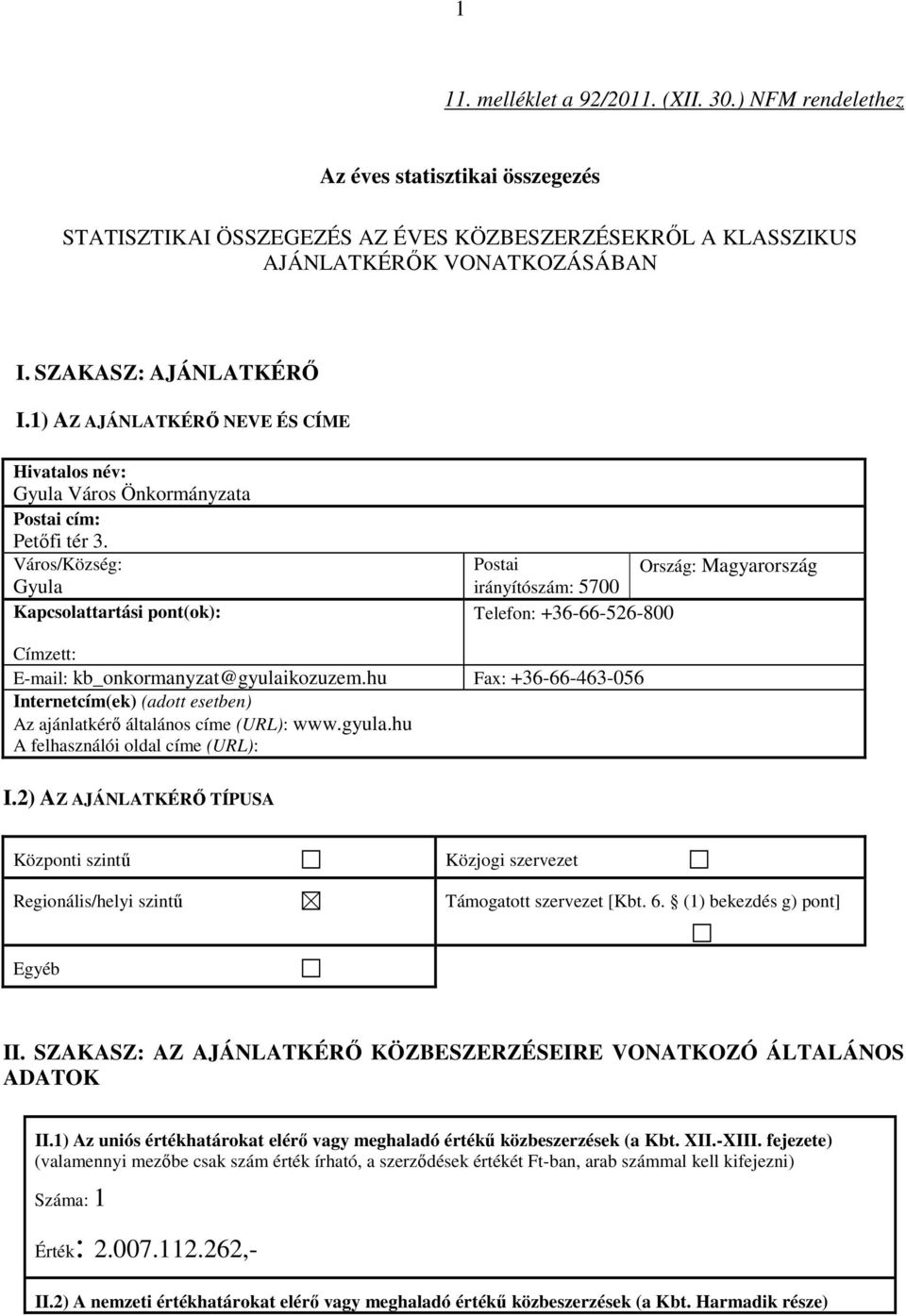 Város/Község: Gyula Kapcsolattartási pont(ok): Postai Ország: Magyarország irányítószám: 5700 Telefon: +36-66-526-800 Címzett: E-mail: kb_onkormanyzat@gyulaikozuzem.