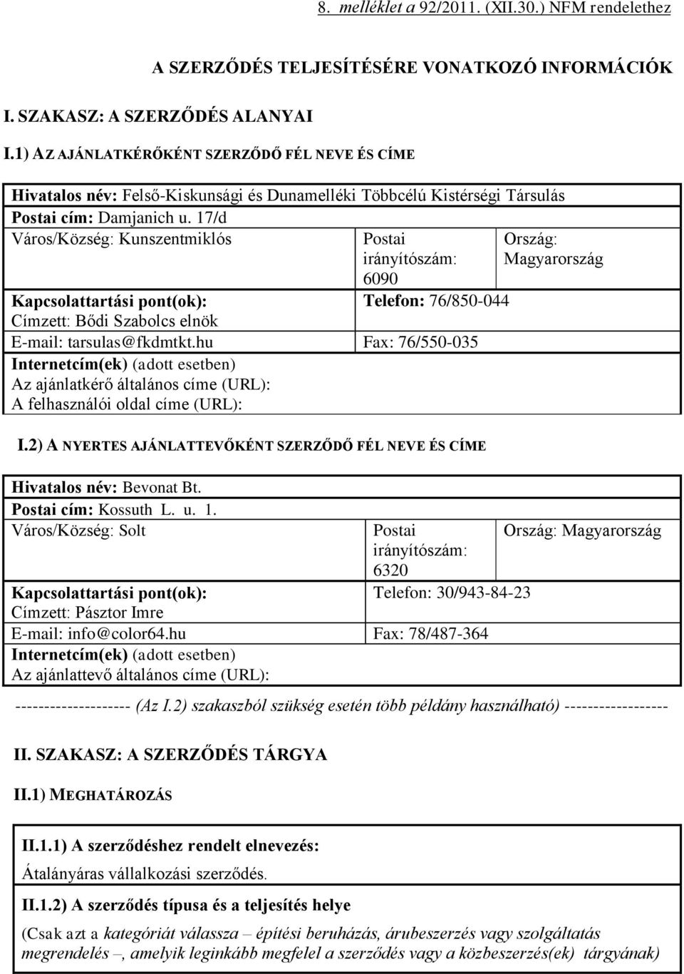17/d Város/Község: Kunszentmiklós Postai irányítószám: 6090 Kapcsolattartási pont(ok): Telefon: 76/850-044 Címzett: Bődi Szabolcs elnök E-mail: tarsulas@fkdmtkt.