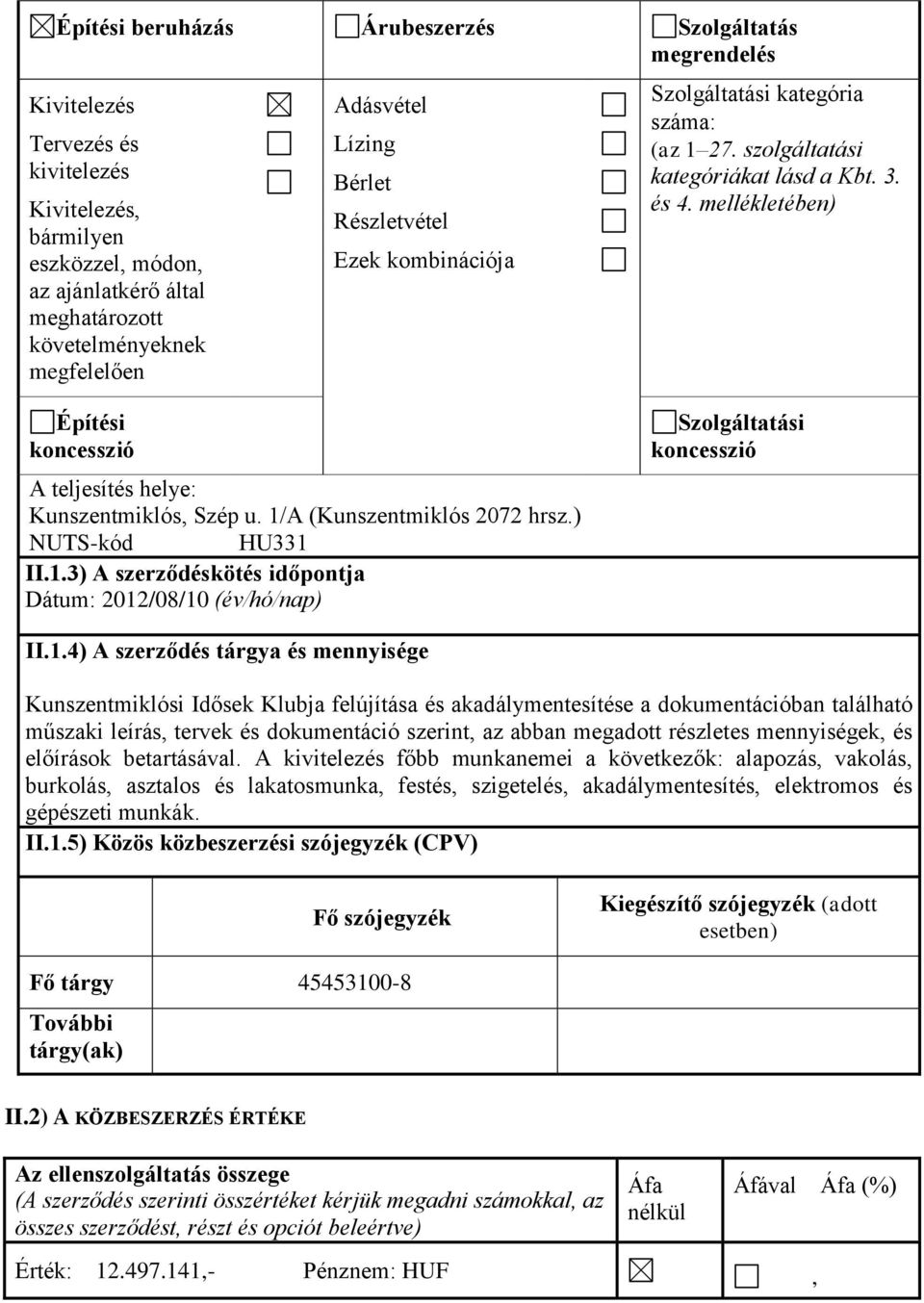 mellékletében) Építési koncesszió A teljesítés helye: Kunszentmiklós, Szép u. 1/A (Kunszentmiklós 2072 hrsz.) NUTS-kód HU331 II.1.3) A szerződéskötés időpontja Dátum: 2012/08/10 (év/hó/nap) Szolgáltatási koncesszió II.