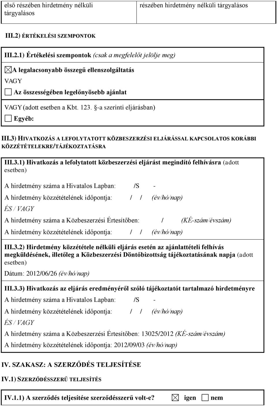 123. -a szerinti eljárásban) Egyéb: III.3) HIVATKOZÁS A LEFOLYTATOTT KÖZBESZERZÉSI ELJÁRÁSSAL KAPCSOLATOS KORÁBBI KÖZZÉTÉTELEKRE/TÁJÉKOZTATÁSRA III.3.1) Hivatkozás a lefolytatott közbeszerzési