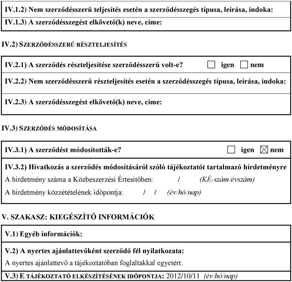 igen nem IV.3.2) Hivatkozás a szerződés módosításáról szóló tájékoztatót tartalmazó hirdetményre A hirdetmény száma a Közbeszerzési Értesítőben: / (KÉ-szám/évszám) V.