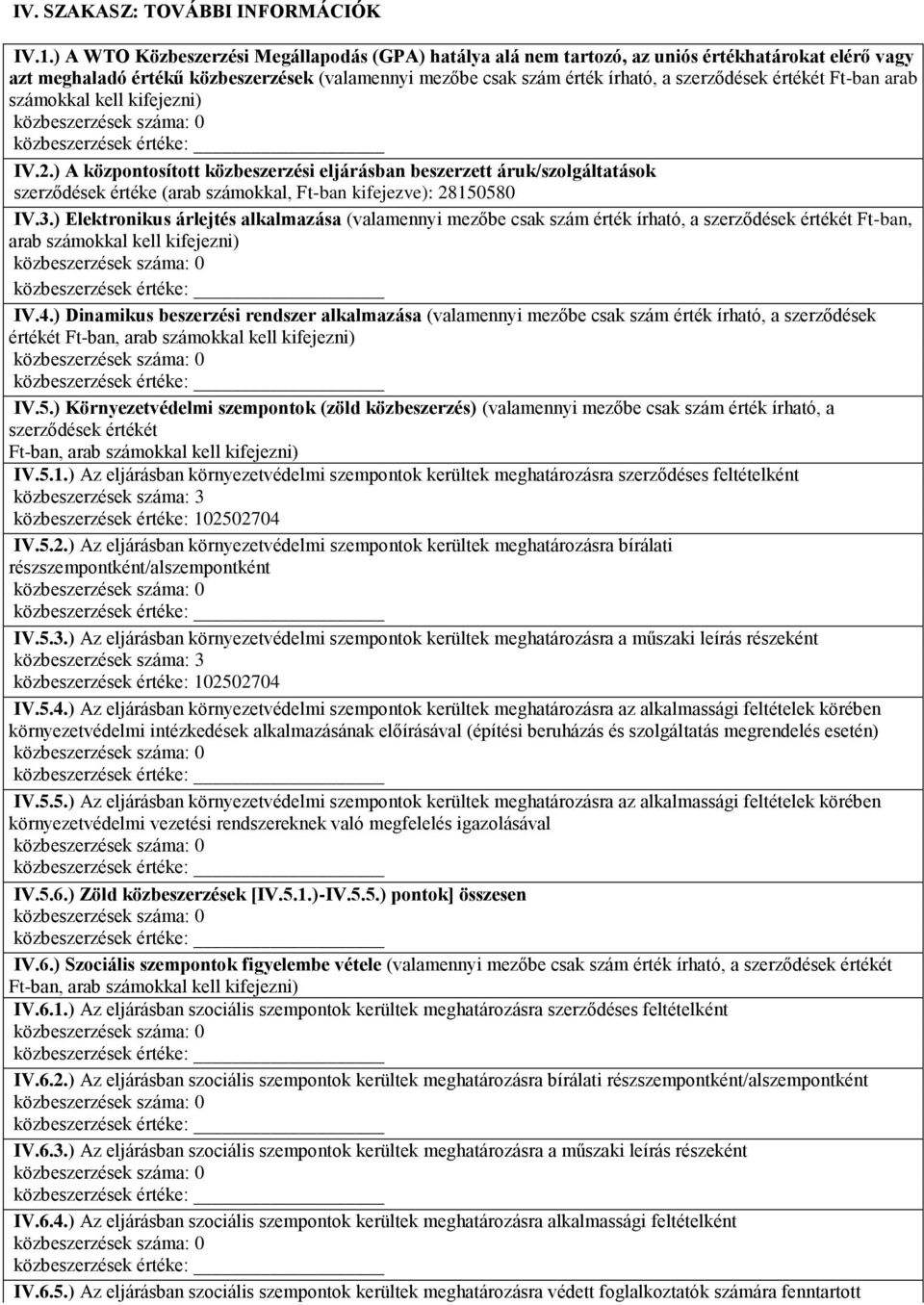 értékét Ft-ban arab számokkal kell kifejezni) IV.2.) A központosított közbeszerzési eljárásban beszerzett áruk/szolgáltatások szerződések értéke (arab számokkal, Ft-ban kifejezve): 28150580 IV.3.