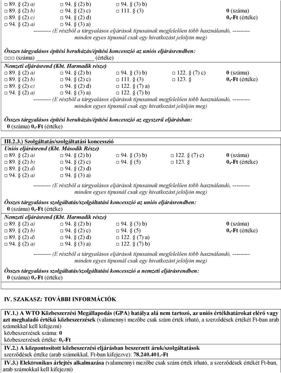 (3) a) -- (E részből a tárgyalásos eljárások típusainak megfelelően több használandó, -- Összes tárgyalásos építési beruházás/építési koncesszió az uniós eljárásrendben: (száma) (értéke)  (2) b) 94.