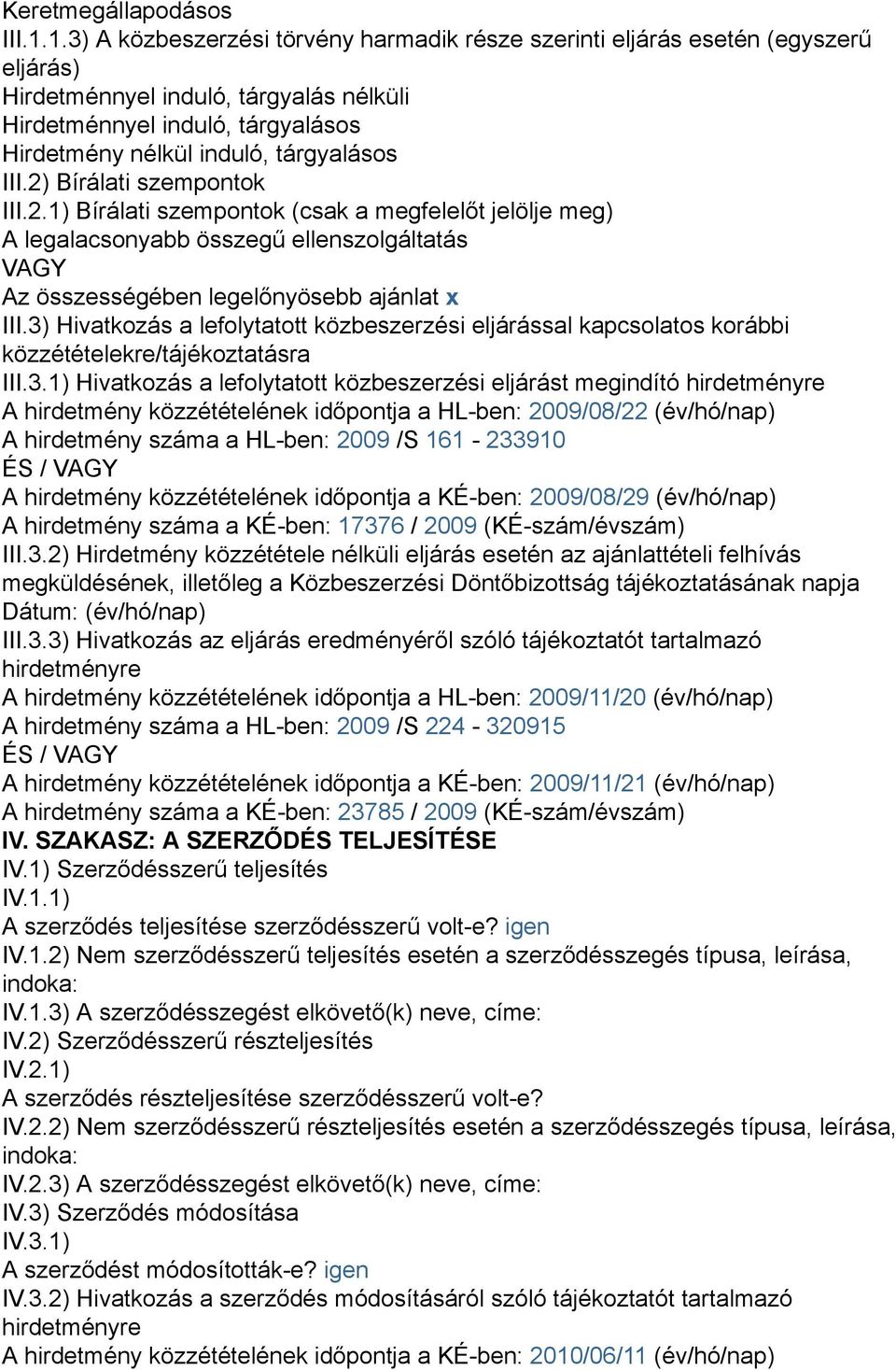 III.2) Bírálati szempontok III.2.1) Bírálati szempontok (csak a megfelelőt jelölje meg) A legalacsonyabb összegű ellenszolgáltatás VAGY Az összességében legelőnyösebb ajánlat x III.