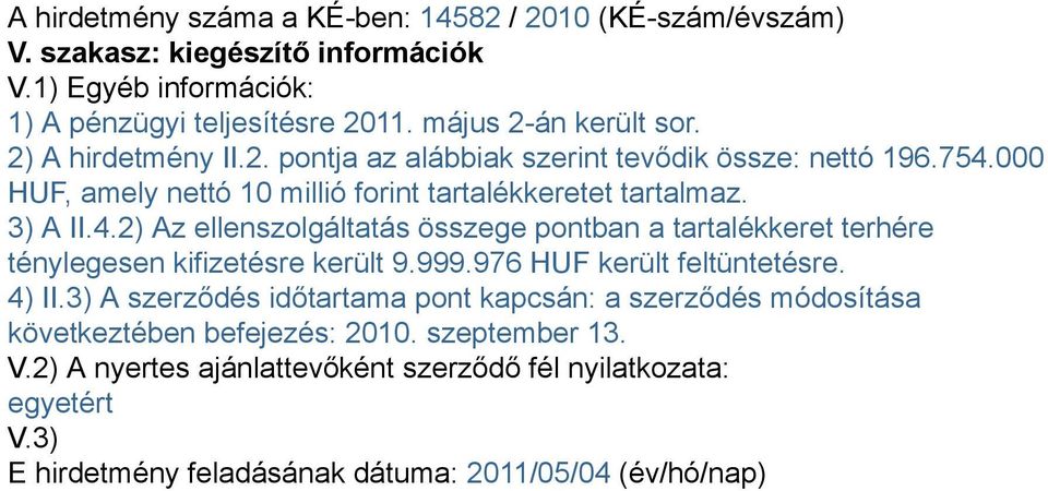 999.976 HUF került feltüntetésre. 4) II.3) A szerződés időtartama pont kapcsán: a szerződés módosítása következtében befejezés: 2010. szeptember 13. V.