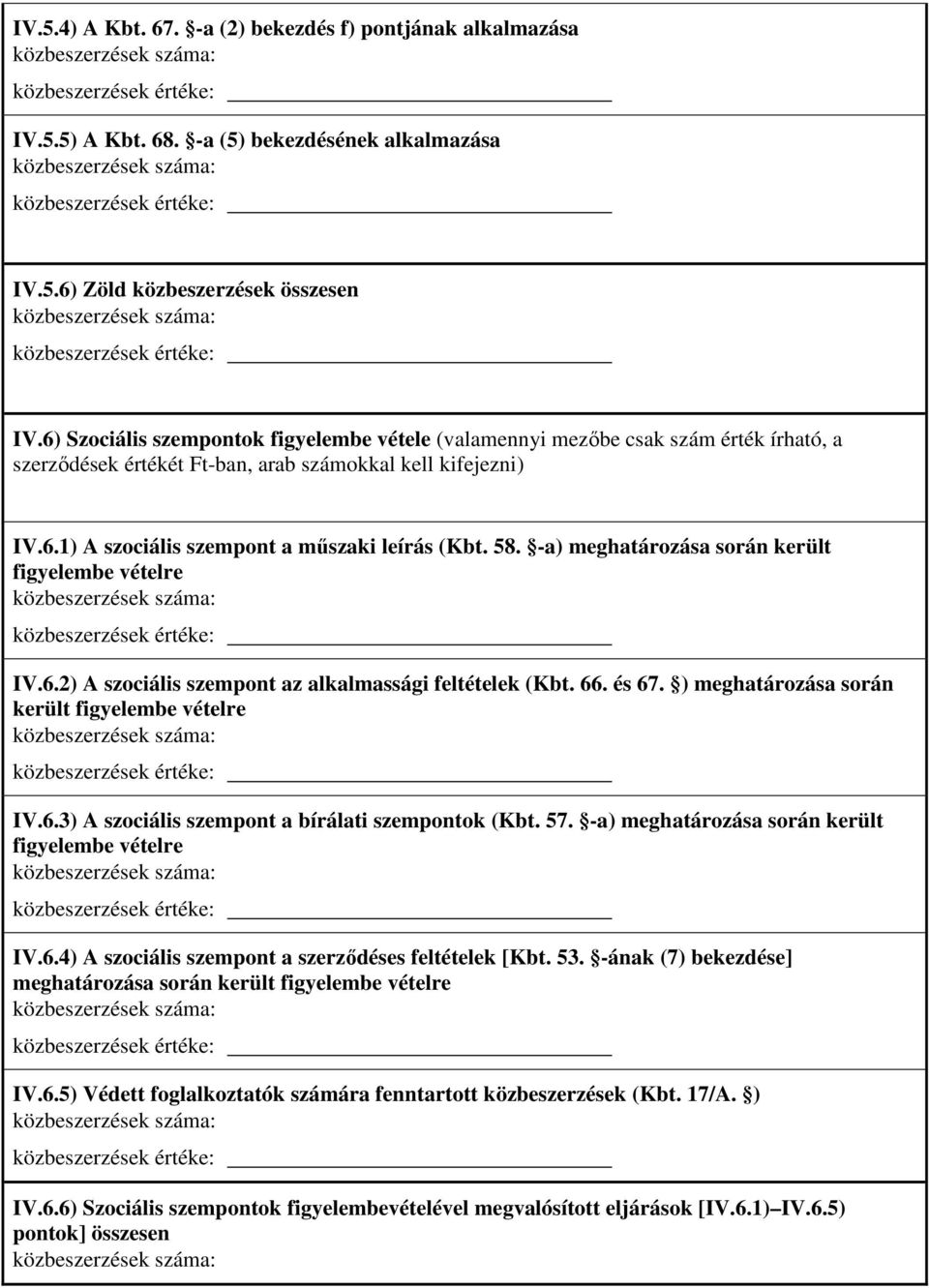 58. -a) meghatározása során került figyelembe vételre IV.6.2) A szociális szempont az alkalmassági feltételek (Kbt. 66. és 67. ) meghatározása során került figyelembe vételre IV.6.3) A szociális szempont a bírálati szempontok (Kbt.