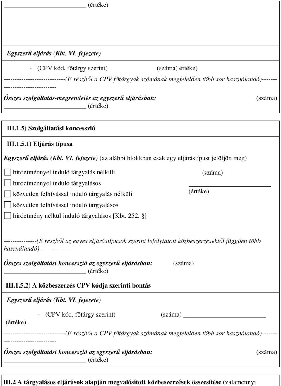 1) Eljárás típusa (az alábbi blokkban csak egy eljárástípust jelöljön meg) hirdetménnyel induló tárgyalás nélküli hirdetménnyel induló tárgyalásos közvetlen felhívással induló