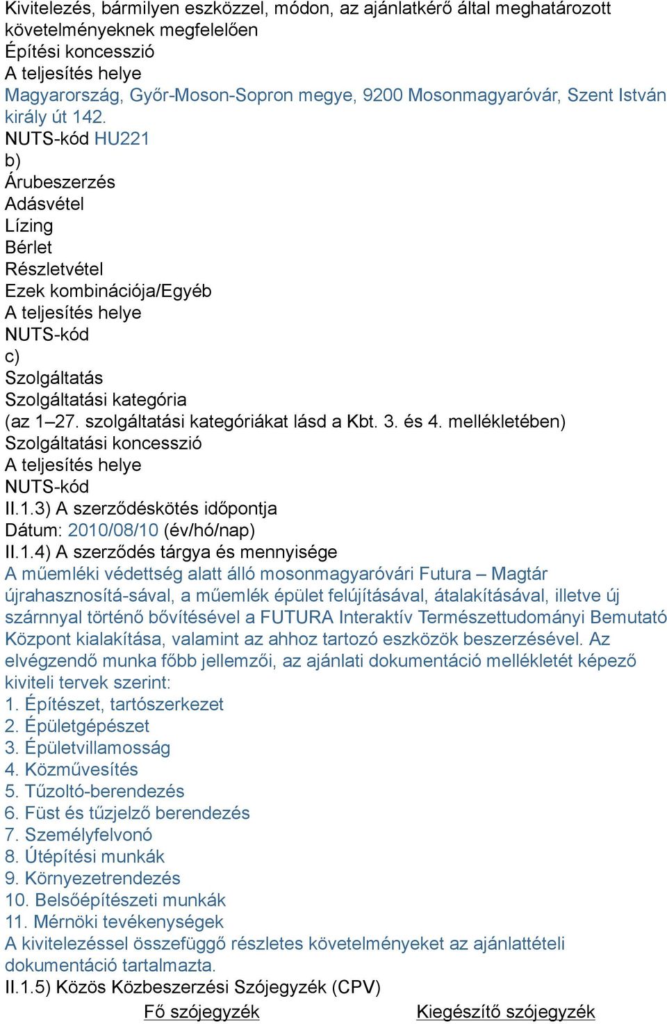 NUTS-kód HU221 b) Árubeszerzés Adásvétel Lízing Bérlet Részletvétel Ezek kombinációja/egyéb A teljesítés helye NUTS-kód c) Szolgáltatás Szolgáltatási kategória (az 1 27.