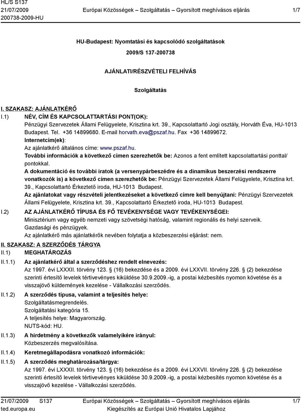 eva@pszaf.hu. Fax +36 14899672. Internetcím(ek): Az ajánlatkérő általános címe: www.pszaf.hu. További információk a következő címen szerezhetők be: Azonos a fent említett kapcsolattartási ponttal/ pontokkal.