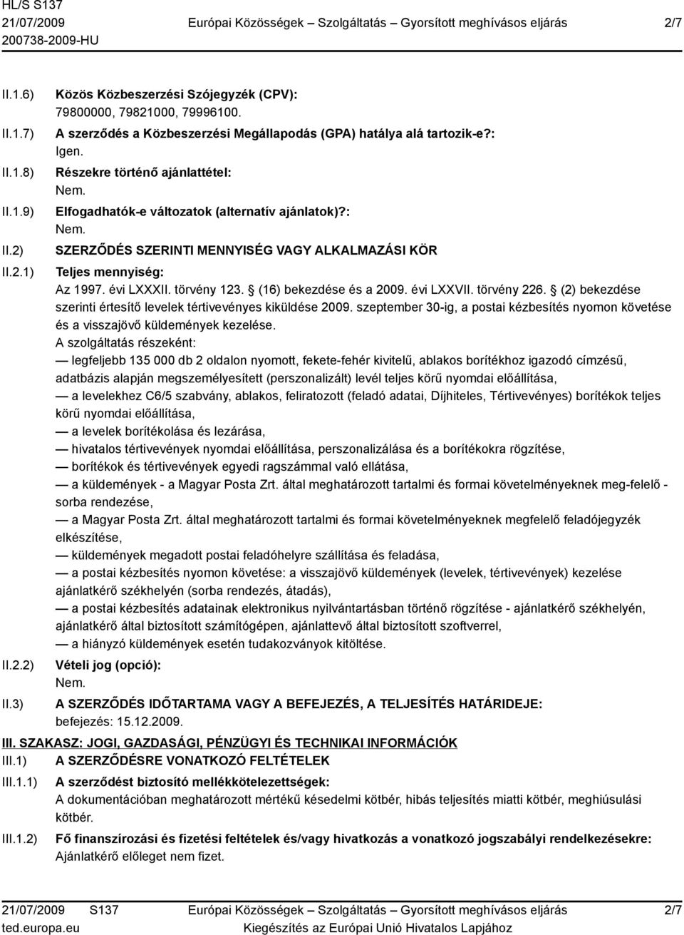 : SZERZŐDÉS SZERINTI MENNYISÉG VAGY ALKALMAZÁSI KÖR Teljes mennyiség: Az 1997. évi LXXXII. törvény 123. (16) bekezdése és a 2009. évi LXXVII. törvény 226.