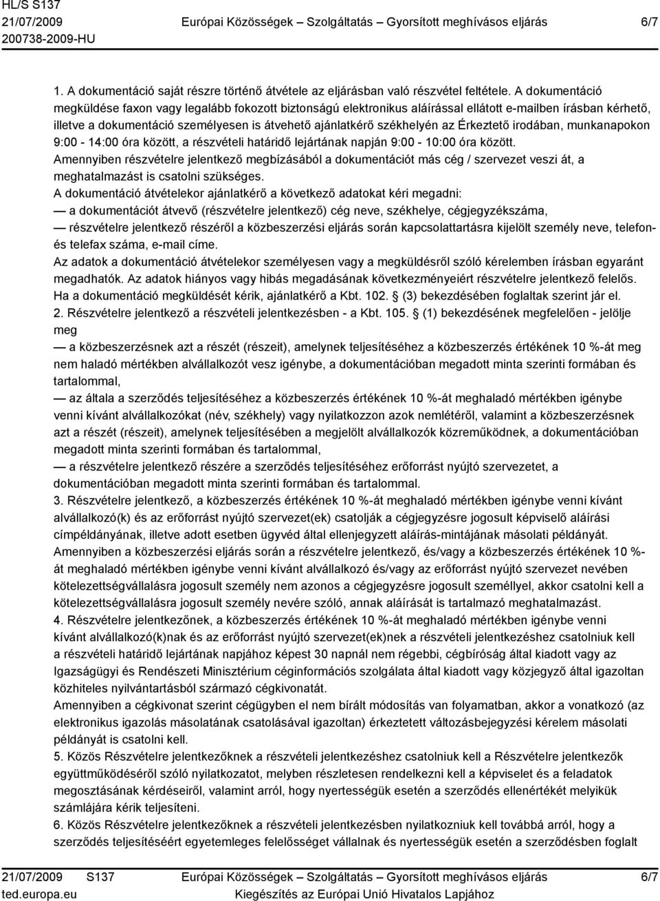 Érkeztető irodában, munkanapokon 9:00-14:00 óra között, a részvételi határidő lejártának napján 9:00-10:00 óra között.