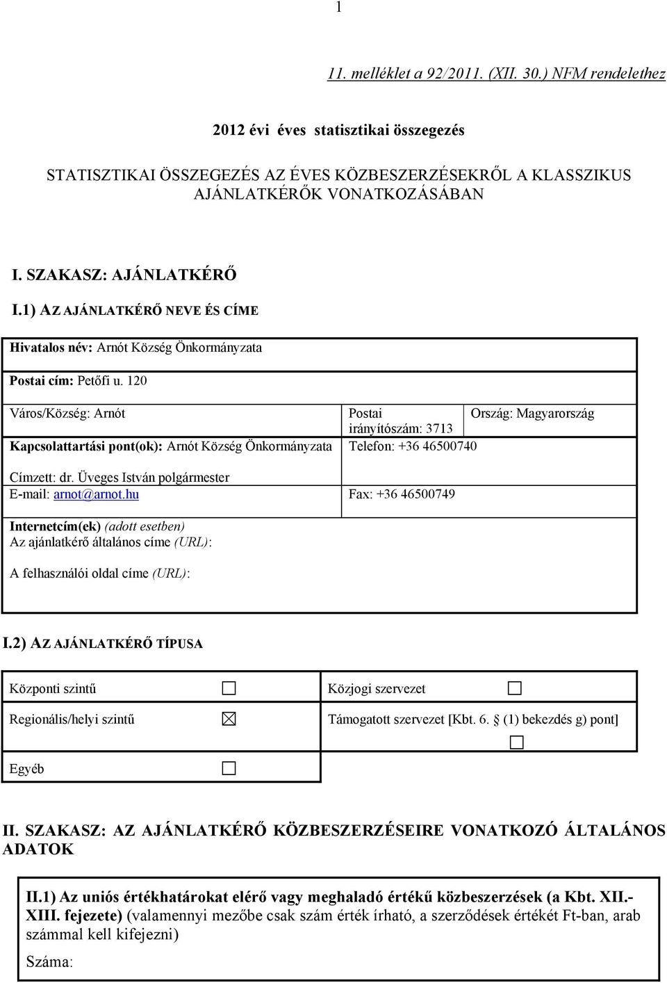 120 Város/Község: Arnót Kapcsolattartási pont(ok): Arnót Község Önkormányzata Postai Ország: Magyarország irányítószám: 3713 Telefon: +36 46500740 Címzett: dr.