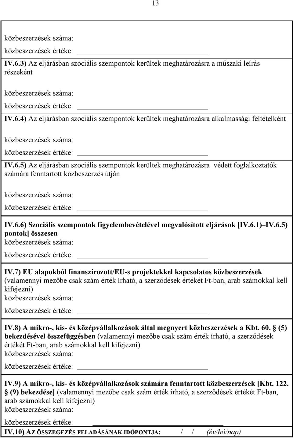 7) EU alapokból finanszírozott/eu-s projektekkel kapcsolatos közbeszerzések (valamennyi mezőbe csak szám érték írható, a szerződések értékét Ft-ban, arab számokkal kell kifejezni) IV.