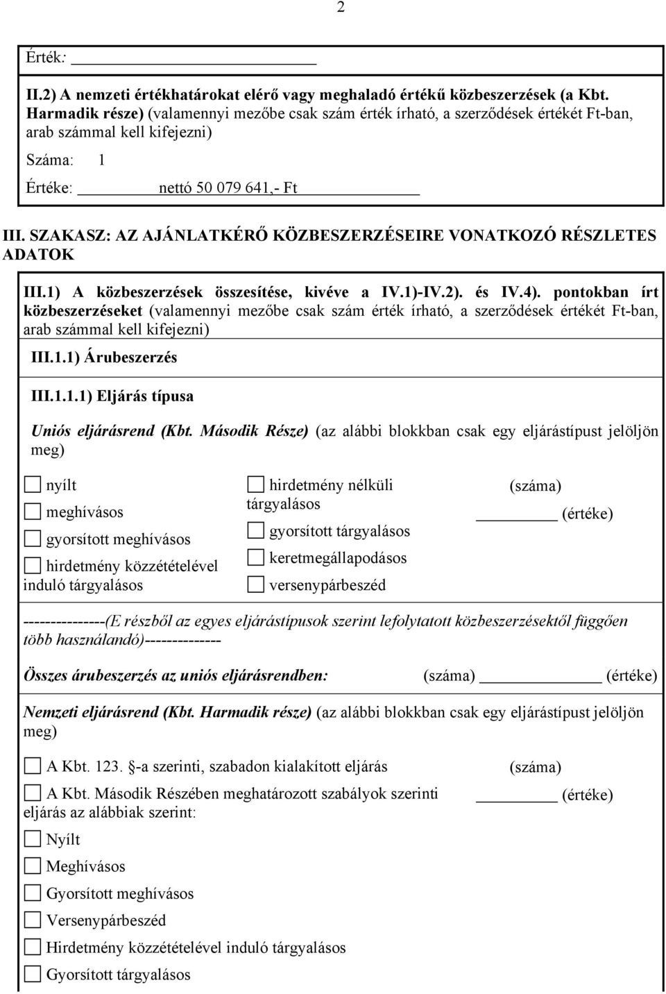 SZAKASZ: AZ AJÁNLATKÉRŐ KÖZBESZERZÉSEIRE VONATKOZÓ RÉSZLETES ADATOK III.1) A közbeszerzések összesítése, kivéve a IV.1)-IV.2). és IV.4).