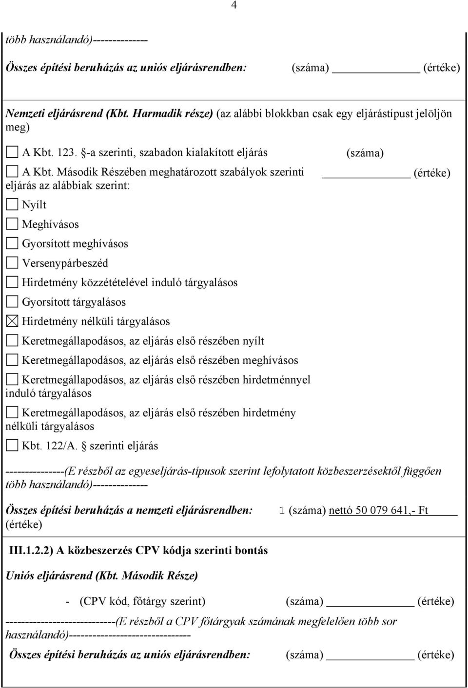 nélküli tárgyalásos Keretmegállapodásos, az eljárás első részében nyílt Keretmegállapodásos, az eljárás első részében meghívásos Keretmegállapodásos, az eljárás első részében hirdetménnyel