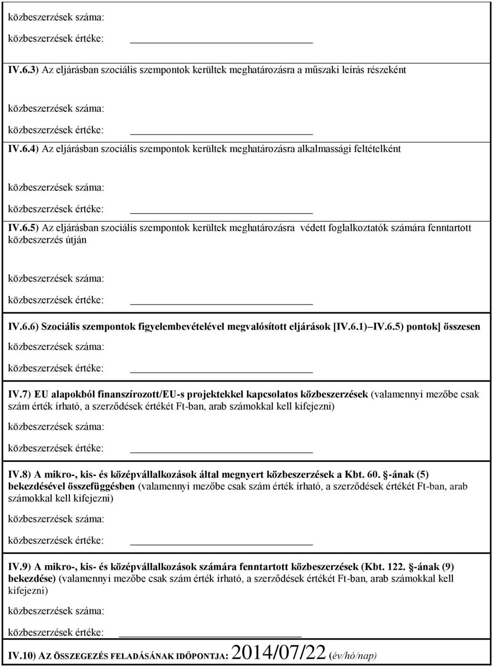 7) EU alapokból finanszírozott/eu-s projektekkel kapcsolatos közbeszerzések (valamennyi mezőbe csak szám érték írható, a szerződések értékét Ft-ban, arab számokkal kell kifejezni) IV.