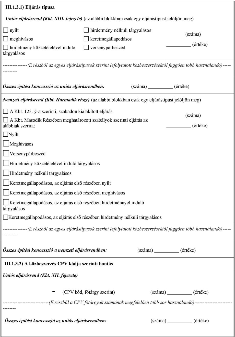 az egyes eljárástípusok szerint lefolytatott közbeszerzésektől függően több használandó)----- Összes építési koncesszió az uniós eljárásrendben: (száma) (az alábbi blokkban csak egy eljárástípust