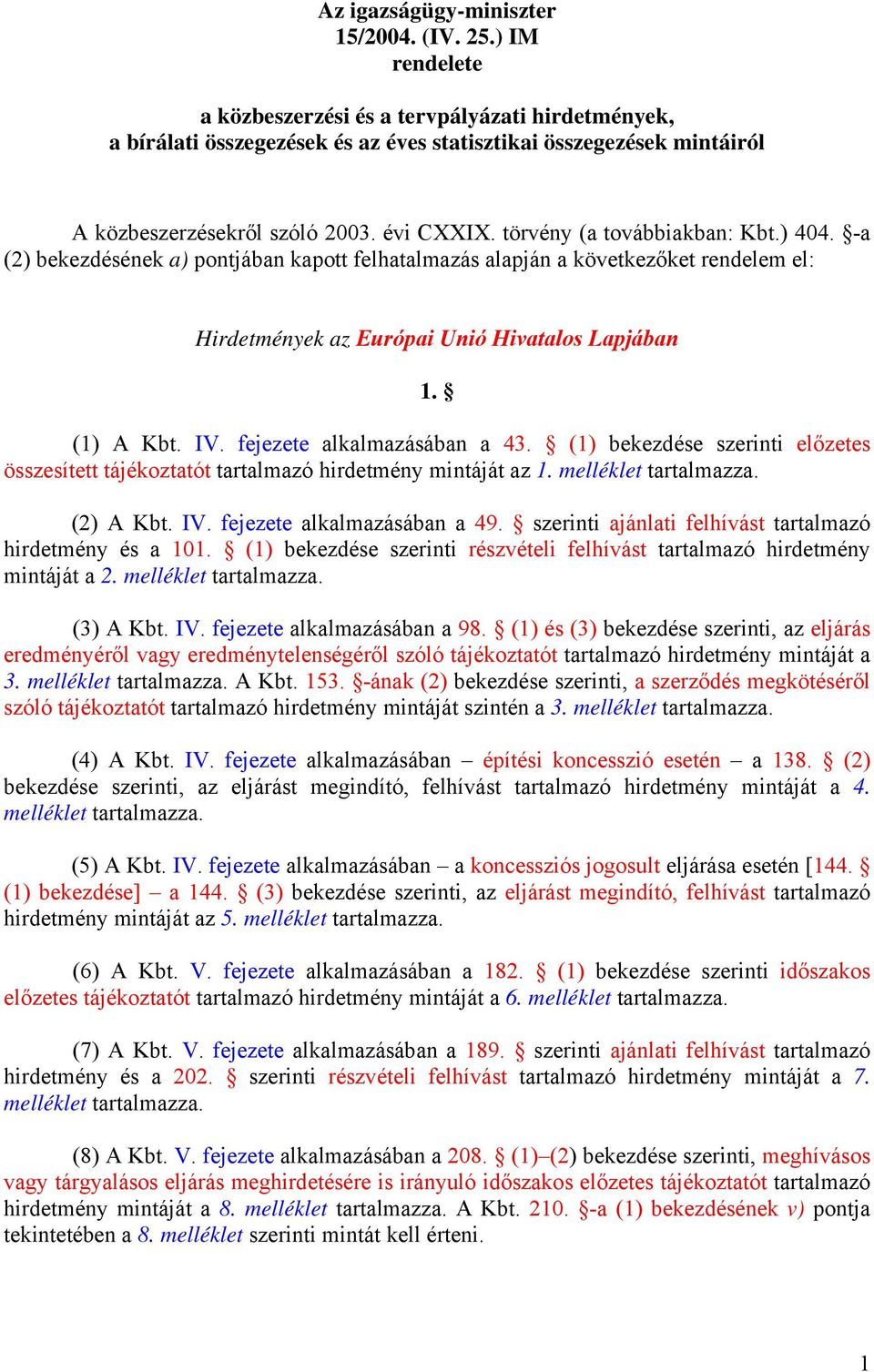 törvény (a továbbiakban: Kbt.) 404. -a (2) bekezdésének a) pontjában kapott felhatalmazás alapján a következőket rendelem el: Hirdetmények az Európai Unió Hivatalos Lapjában 1. (1) A Kbt. IV.