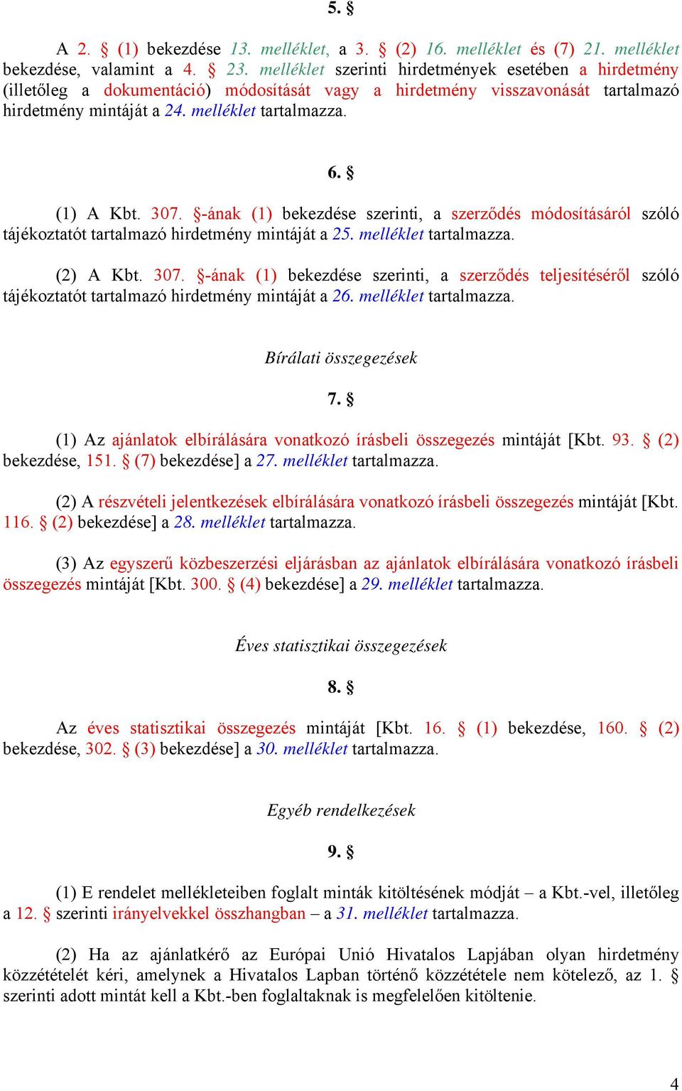 -ának (1) bekezdése szerinti, a szerződés módosításáról szóló tájékoztatót tartalmazó hirdetmény mintáját a 25. (2) A Kbt. 307.