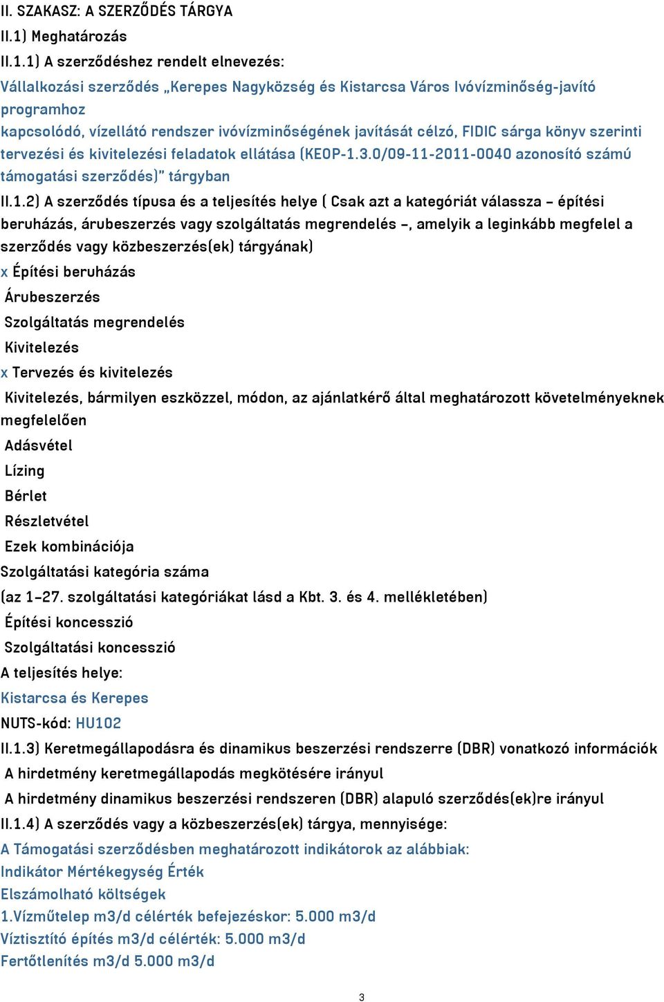 1) A szerződéshez rendelt elnevezés: Vállalkozási szerződés Kerepes Nagyközség és Kistarcsa Város Ivóvízminőség-javító programhoz kapcsolódó, vízellátó rendszer ivóvízminőségének javítását célzó,