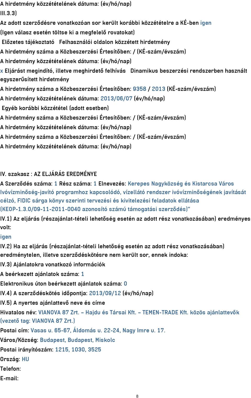 hirdetmény száma a Közbeszerzési Értesítőben: / (KÉ-szám/évszám) x Eljárást megindító, illetve meghirdető felhívás Dinamikus beszerzési rendszerben használt egyszerűsített hirdetmény A hirdetmény