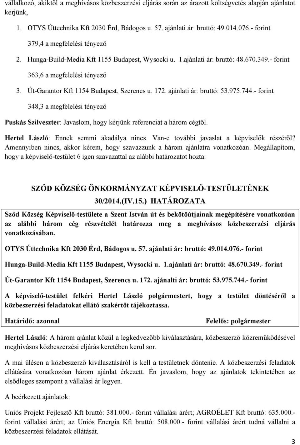 Út-Garantor Kft 1154 Budapest, Szerencs u. 172. ajánlati ár: bruttó: 53.975.744.- forint 348,3 a megfelelési tényező Puskás Szilveszter: Javaslom, hogy kérjünk referenciát a három cégtől.