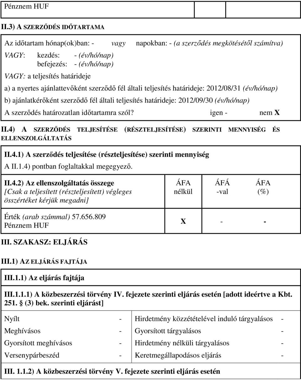 ajánlattevőként szerződő fél általi teljesítés határideje: 2012/08/31 (év/hó/nap) b) ajánlatkérőként szerződő fél általi teljesítés határideje: 2012/09/30 (év/hó/nap) A szerződés határozatlan