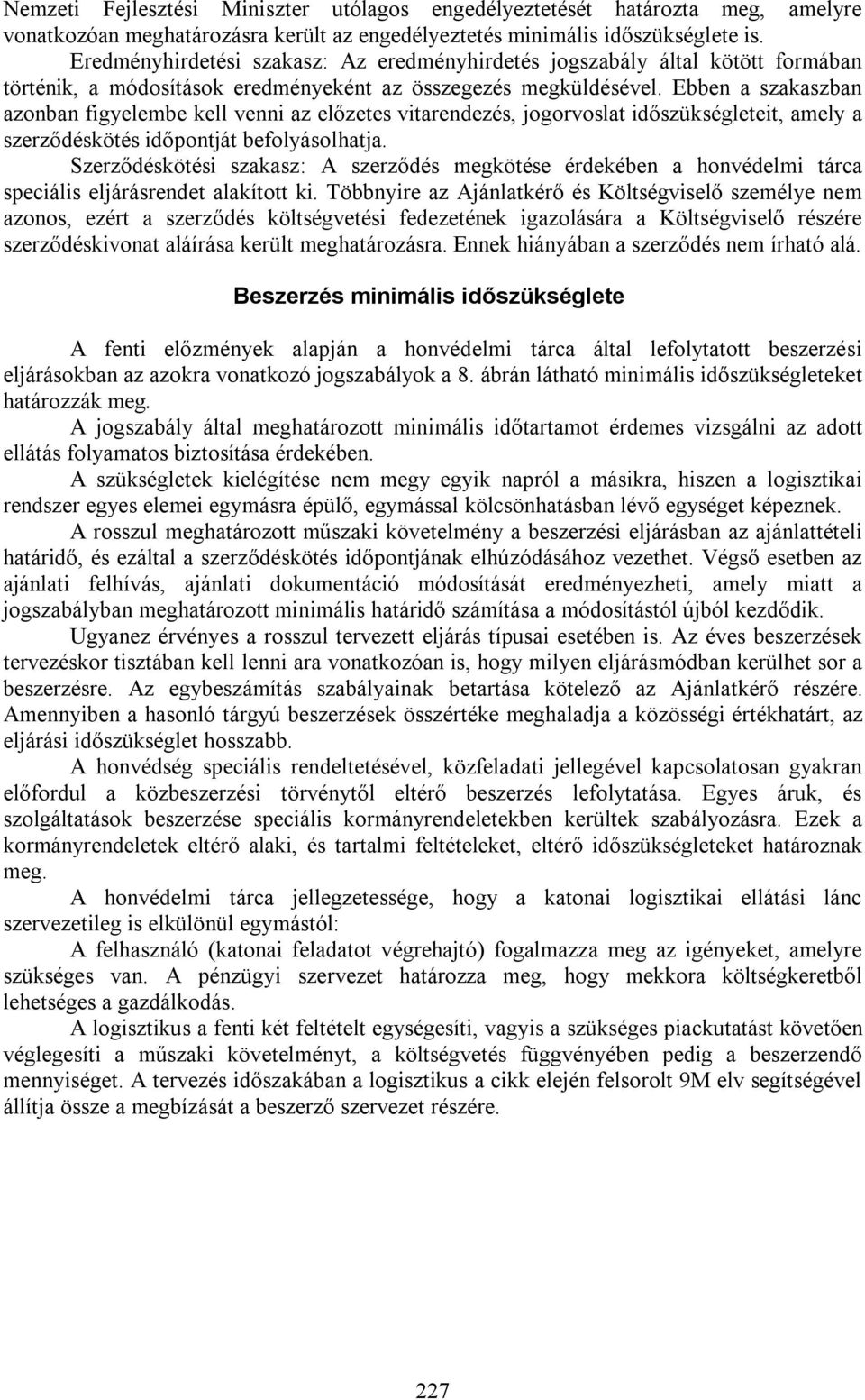 Ebben a szakaszban azonban figyelembe kell venni az előzetes vitarendezés, jogorvoslat időszükségleteit, amely a szerződéskötés időpontját befolyásolhatja.