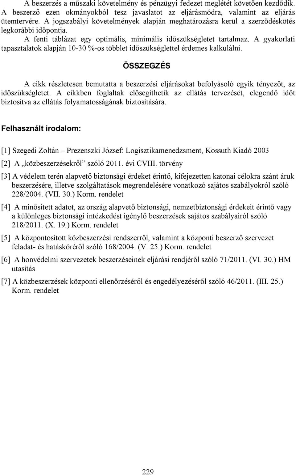A gyakorlati tapasztalatok alapján 10-30 %-os többlet időszükséglettel érdemes kalkulálni.