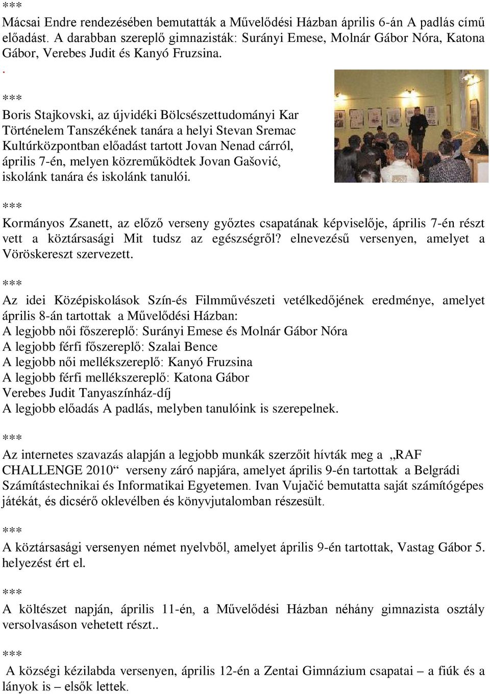 . Boris Stajkovski, az újvidéki Bölcsészettudományi Kar Történelem Tanszékének tanára a helyi Stevan Sremac Kultúrközpontban előadást tartott Jovan Nenad cárról, április 7-én, melyen közreműködtek