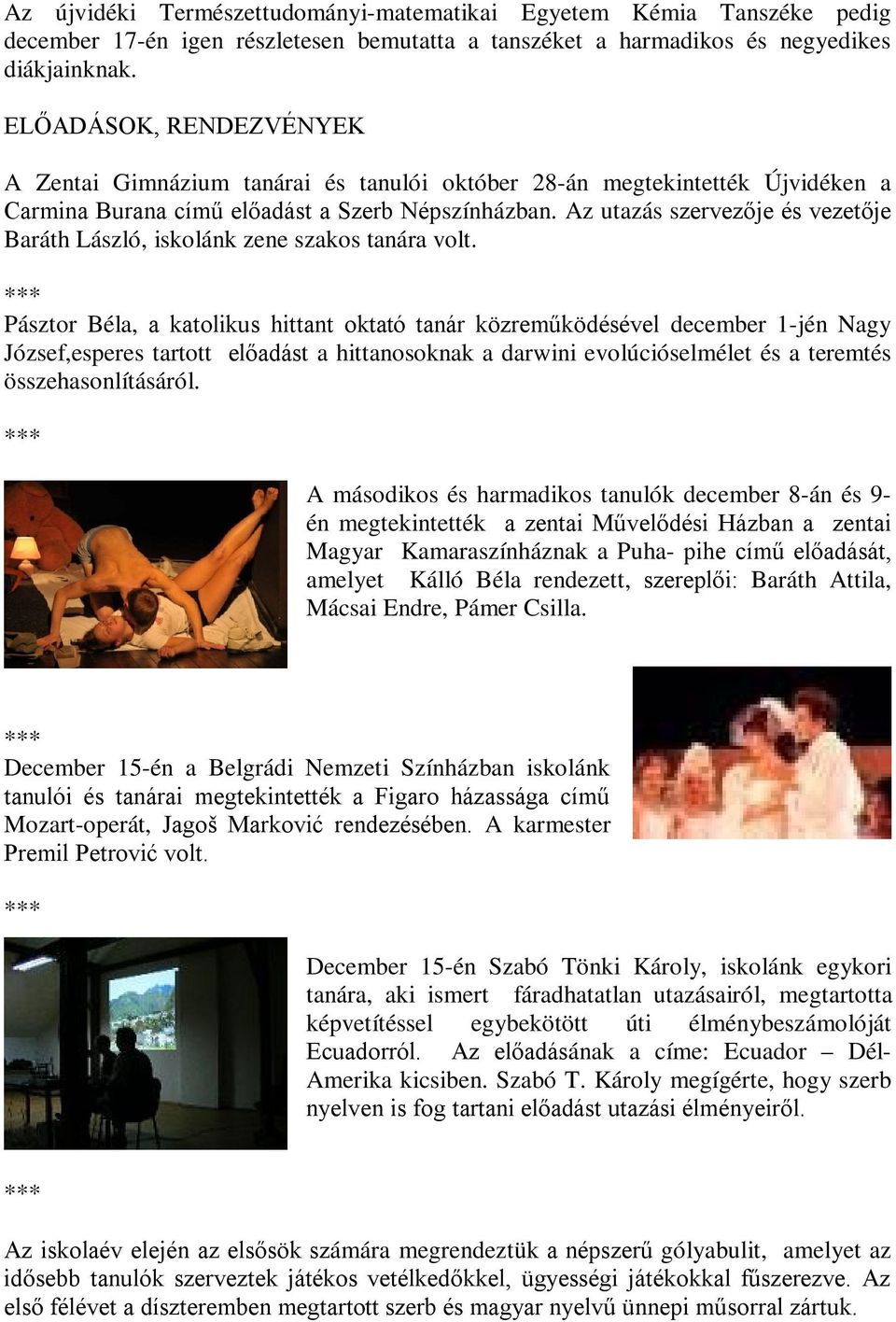 Az utazás szervezője és vezetője Baráth László, iskolánk zene szakos tanára volt.
