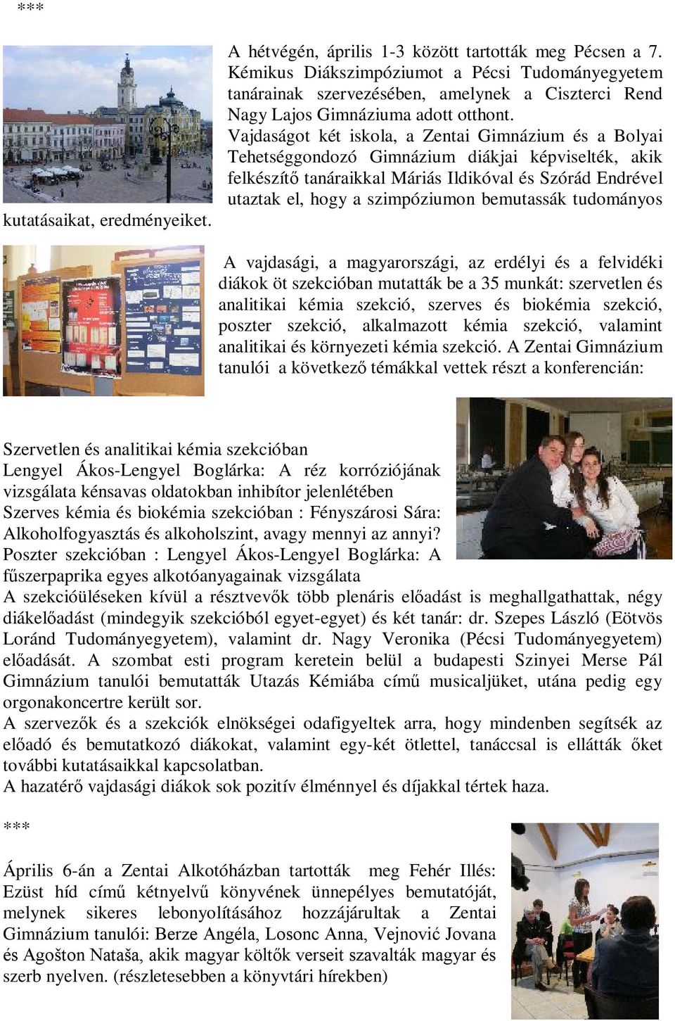 Vajdaságot két iskola, a Zentai Gimnázium és a Bolyai Tehetséggondozó Gimnázium diákjai képviselték, akik felkészítő tanáraikkal Máriás Ildikóval és Szórád Endrével utaztak el, hogy a szimpóziumon