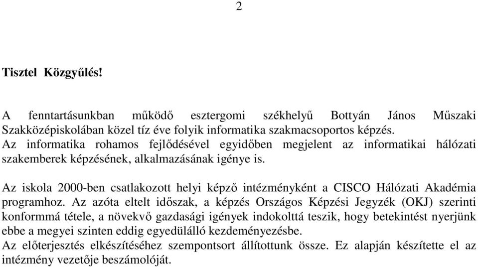 Az iskola 2000-ben csatlakozott helyi képzı intézményként a CISCO Hálózati Akadémia programhoz.