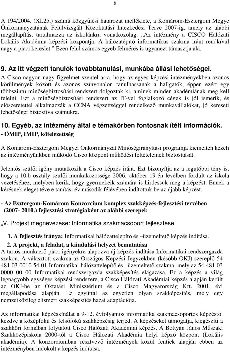 vonatkozólag: Az intézmény a CISCO Hálózati Lokális Akadémia képzési központja. A hálózatépítı informatikus szakma iránt rendkívül nagy a piaci kereslet.