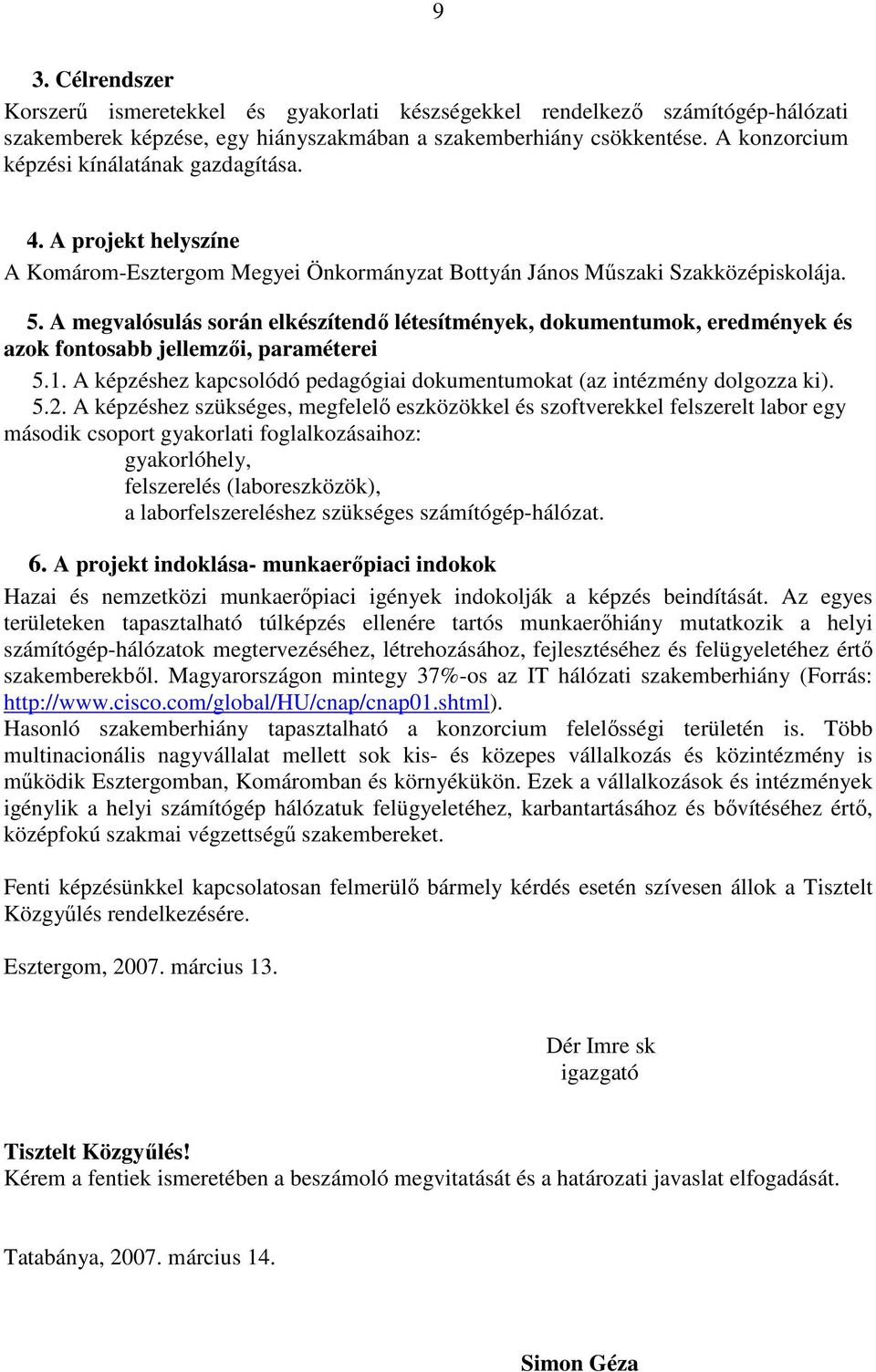 A megvalósulás során elkészítendı létesítmények, dokumentumok, eredmények és azok fontosabb jellemzıi, paraméterei 5.1. A képzéshez kapcsolódó pedagógiai dokumentumokat (az intézmény dolgozza ki). 5.2.