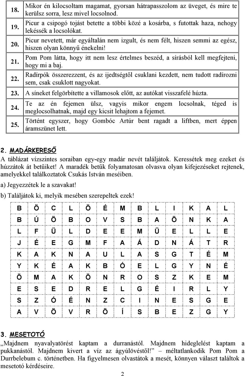 Picur nevetett, már egyáltalán nem izgult, és nem félt, hiszen semmi az egész, hiszen olyan könnyű énekelni! 21.