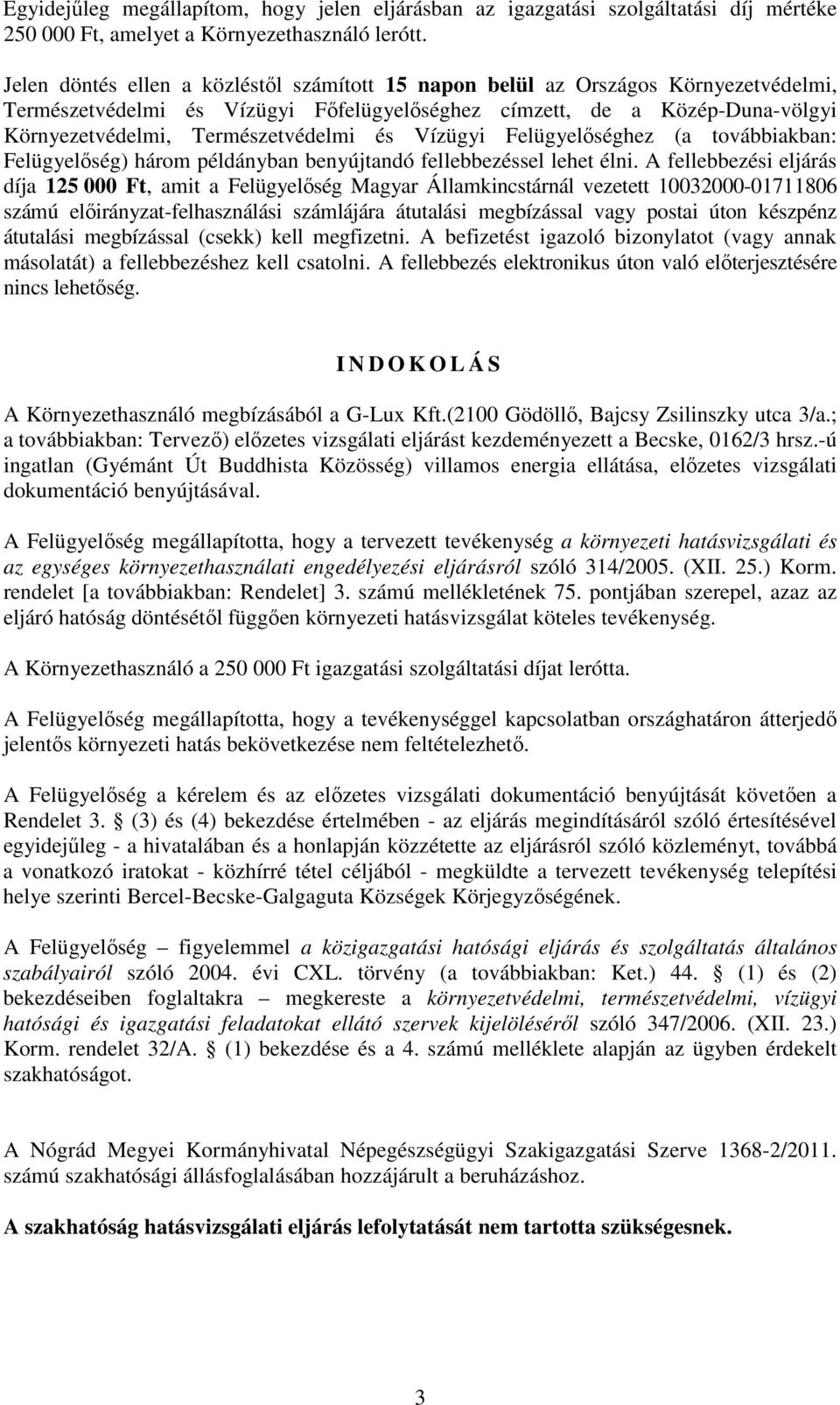 és Vízügyi Felügyelőséghez (a továbbiakban: Felügyelőség) három példányban benyújtandó fellebbezéssel lehet élni.