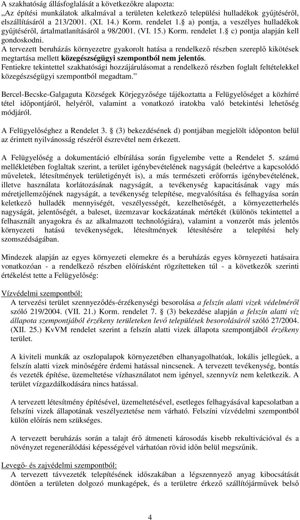 A tervezett beruházás környezetre gyakorolt hatása a rendelkező részben szereplő kikötések megtartása mellett közegészségügyi szempontból nem jelentős.