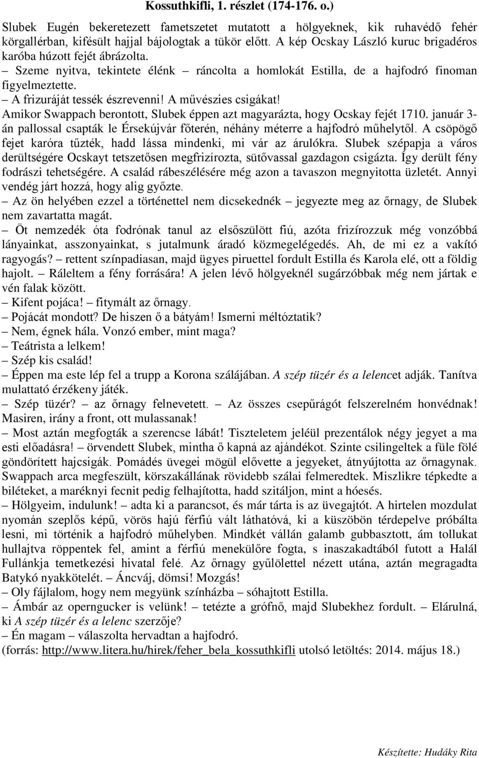 A művészies csigákat! Amikor Swappach berontott, Slubek éppen azt magyarázta, hogy Ocskay fejét 1710. január 3- án pallossal csapták le Érsekújvár főterén, néhány méterre a hajfodró műhelytől.