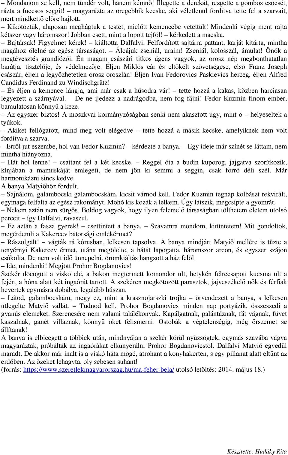 Mindenki végig ment rajta kétszer vagy háromszor! Jobban esett, mint a lopott tejföl! kérkedett a macska. Bajtársak! Figyelmet kérek! kiáltotta Dalfalvi.