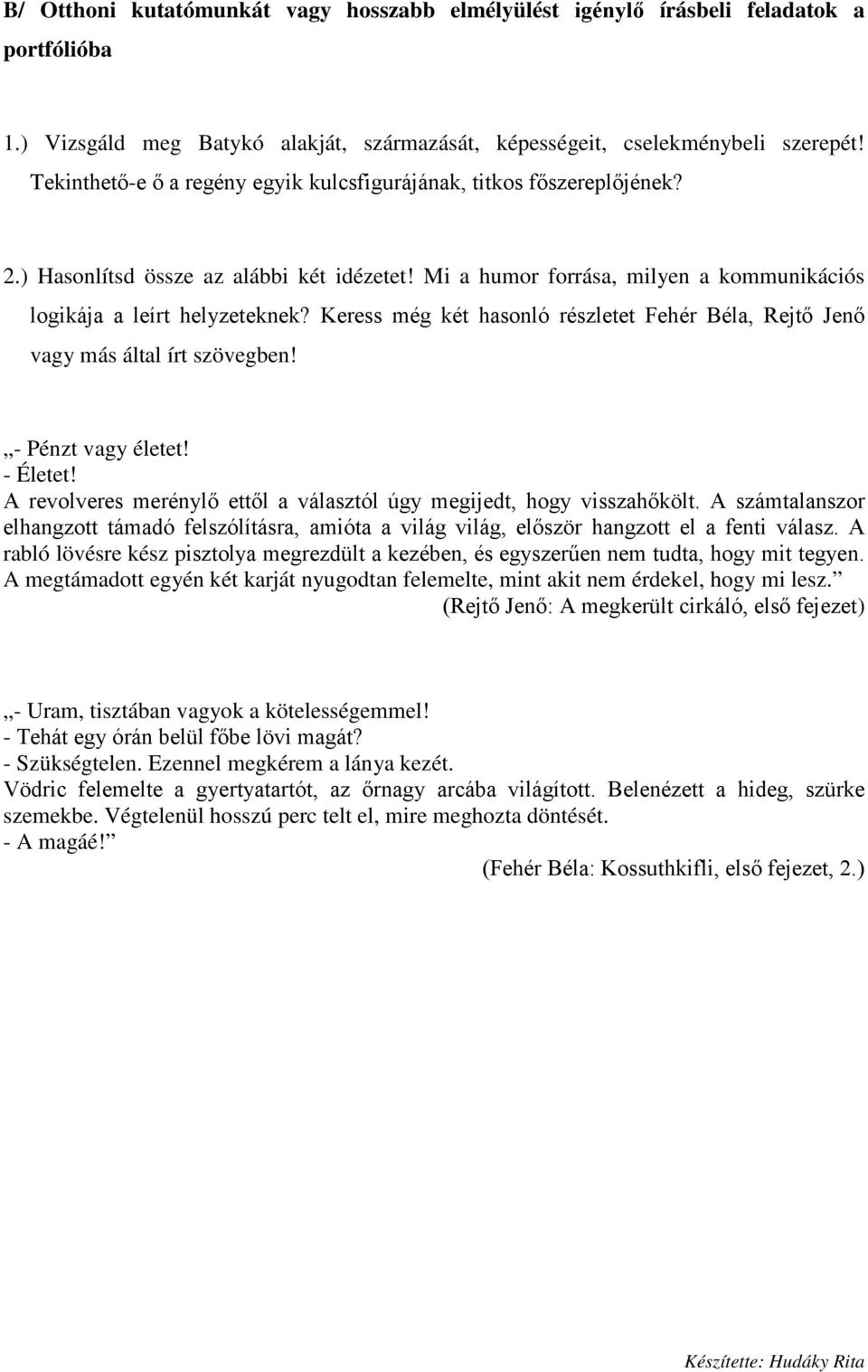 Keress még két hasonló részletet Fehér Béla, Rejtő Jenő vagy más által írt szövegben! - Pénzt vagy életet! - Életet! A revolveres merénylő ettől a választól úgy megijedt, hogy visszahőkölt.