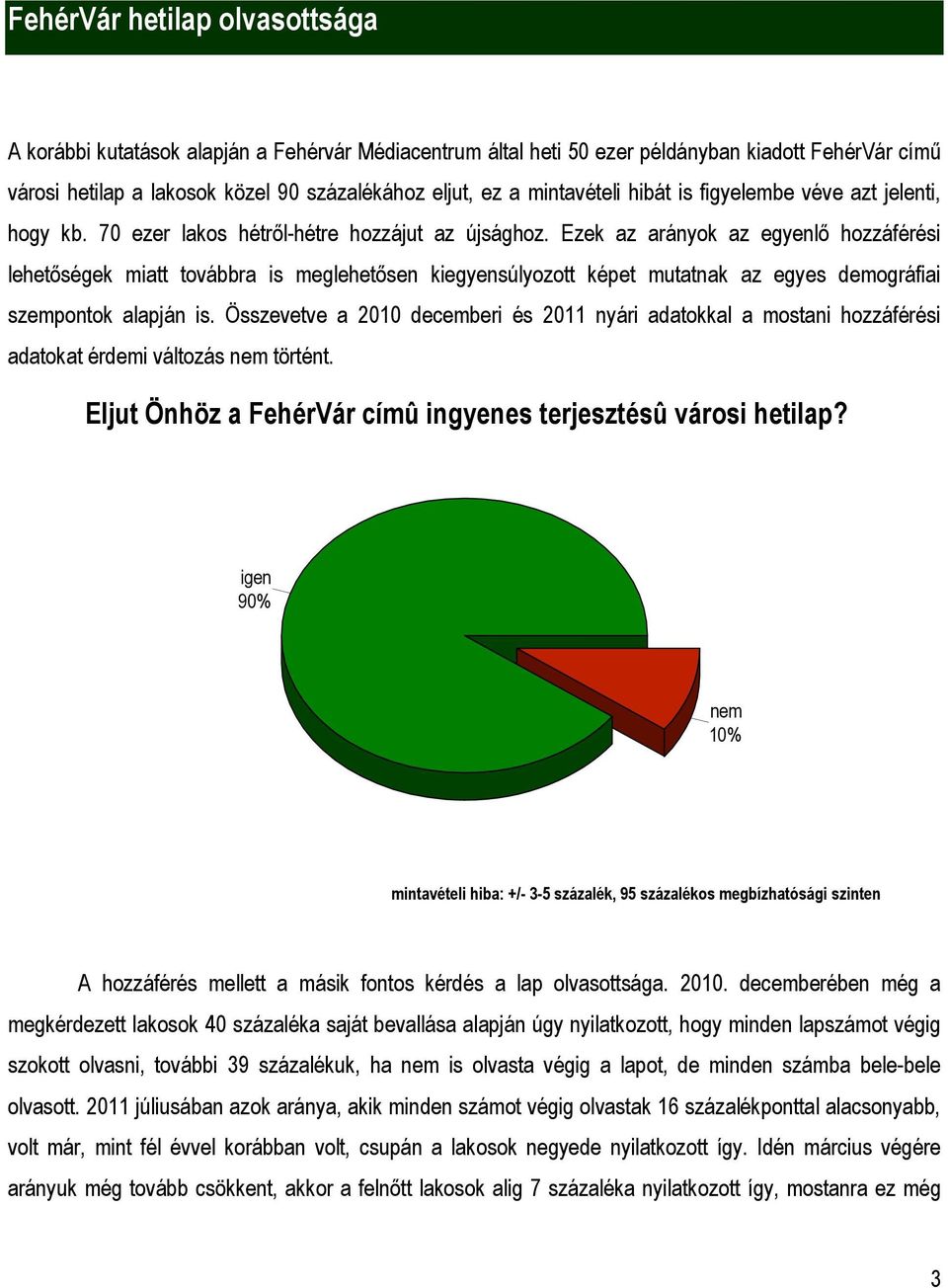 Ezek az arányok az egyenlő hozzáférési lehetőségek miatt továbbra is meglehetősen kiegyensúlyozott képet mutatnak az egyes demográfiai szempontok alapján is.