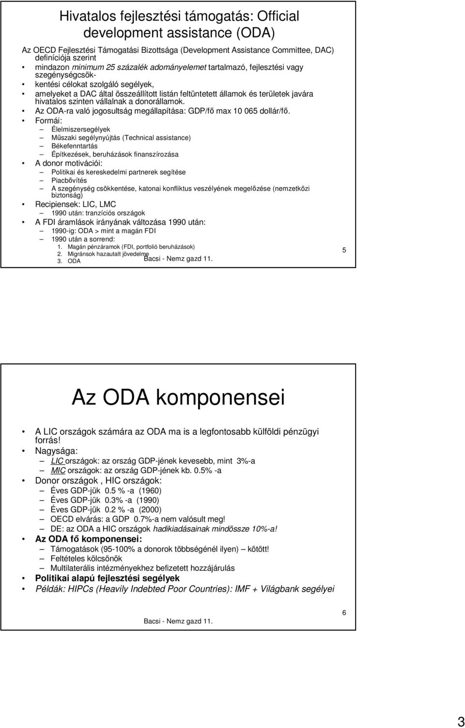 szinten vállalnak a donorállamok. Az ODA-ra való jogosultság megállapítása: GDP/fı max 10 065 dollár/fı.