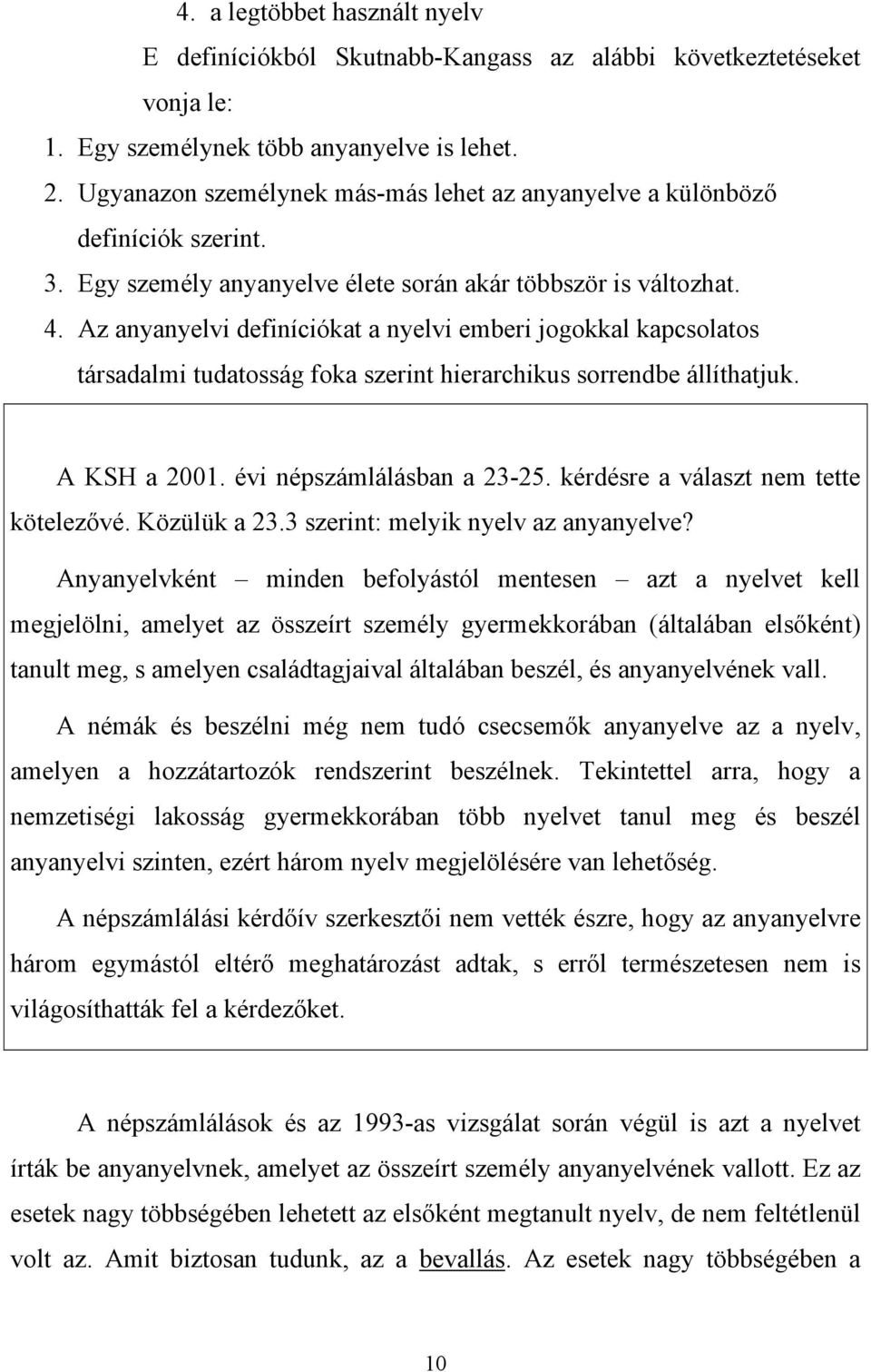 Az anyanyelvi definíciókat a nyelvi emberi jogokkal kapcsolatos társadalmi tudatosság foka szerint hierarchikus sorrendbe állíthatjuk. A KSH a 2001. évi népszámlálásban a 23-25.