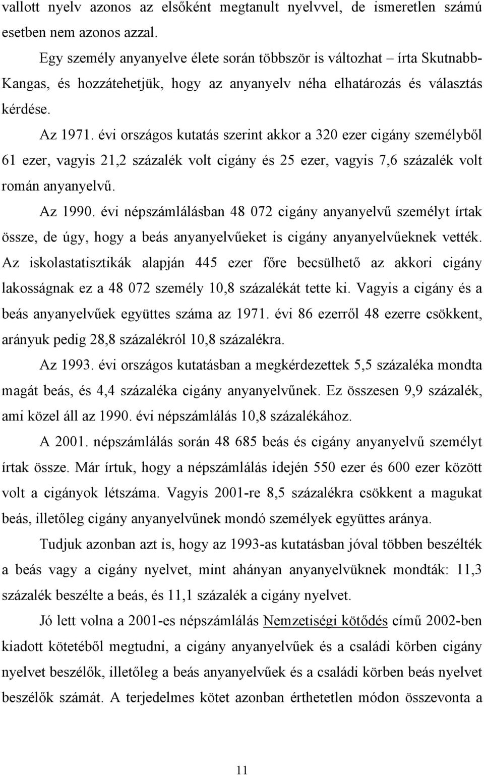 évi országos kutatás szerint akkor a 320 ezer cigány személyből 61 ezer, vagyis 21,2 százalék volt cigány és 25 ezer, vagyis 7,6 százalék volt román anyanyelvű. Az 1990.