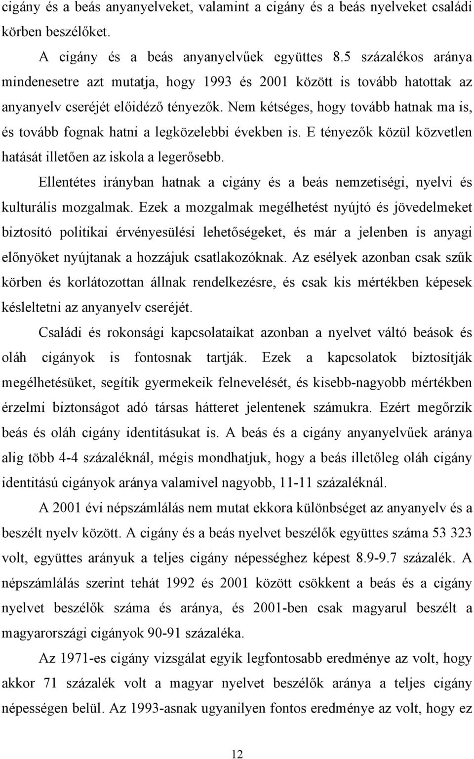 Nem kétséges, hogy tovább hatnak ma is, és tovább fognak hatni a legközelebbi években is. E tényezők közül közvetlen hatását illetően az iskola a legerősebb.