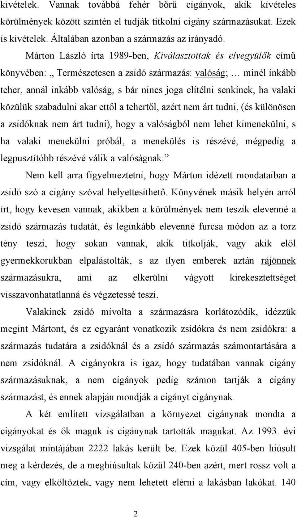 valaki közülük szabadulni akar ettől a tehertől, azért nem árt tudni, (és különösen a zsidóknak nem árt tudni), hogy a valóságból nem lehet kimenekülni, s ha valaki menekülni próbál, a menekülés is