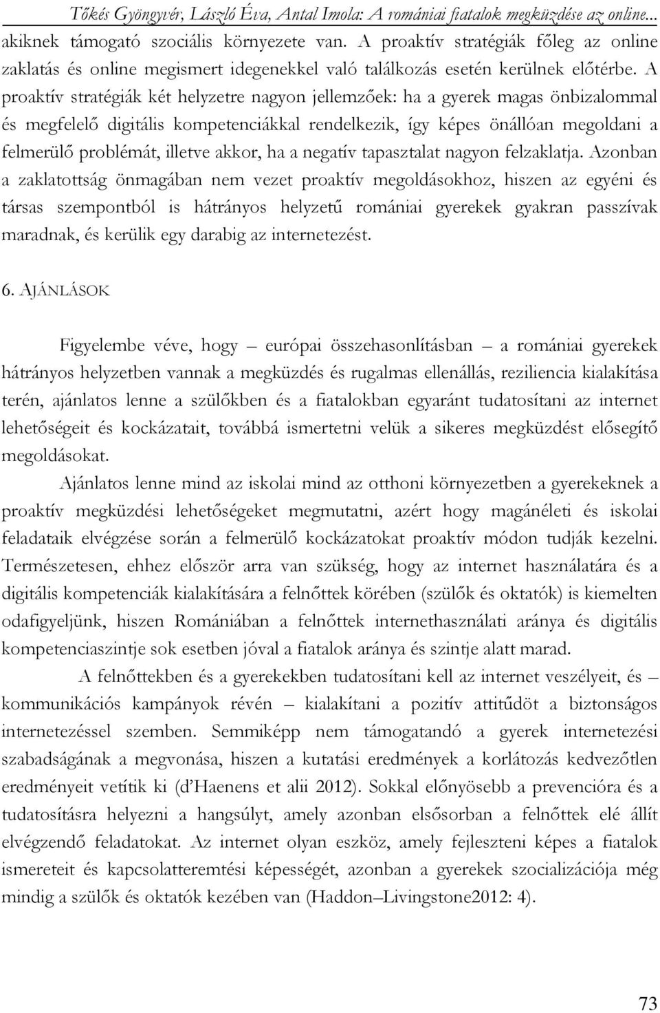 A proaktív stratégiák két helyzetre nagyon jellemzőek: ha a gyerek magas önbizalommal és megfelelő digitális kompetenciákkal rendelkezik, így képes önállóan megoldani a felmerülő problémát, illetve